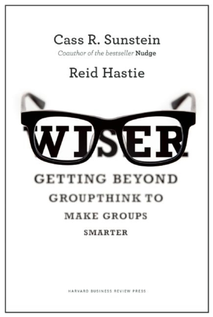 Wiser : Getting Beyond Groupthink to Make Groups Smarter, Hardback Book