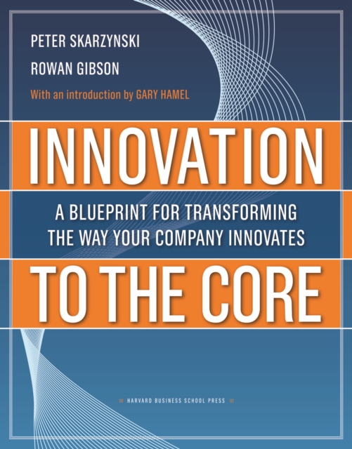 Innovation to the Core : A Blueprint for Transforming the Way Your Company Innovates, EPUB eBook
