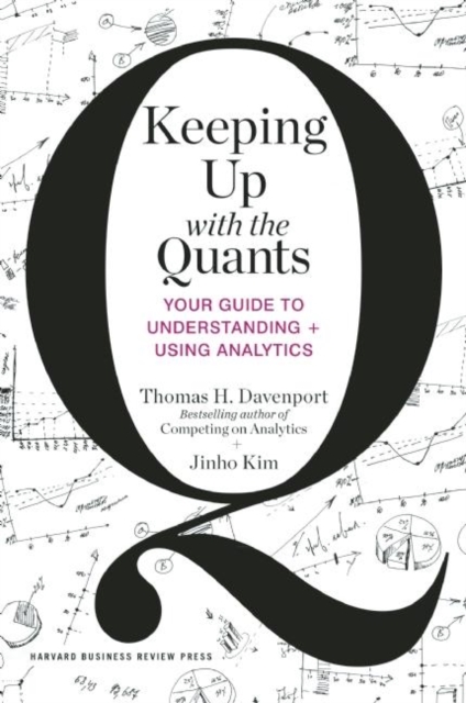 Keeping Up with the Quants : Your Guide to Understanding and Using Analytics, Hardback Book