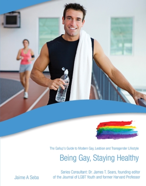 Being Gay, Staying Healthy : The Gallup's Guide to Modern Gay, Lesbian & Transgender Lifestyle, Hardback Book