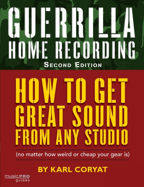 Guerrilla Home Recording : How to Get Great Sound from Any Studio (No Matter How Weird or Cheap Your Gear Is), Paperback / softback Book
