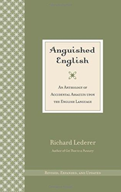 Anguished English : An Anthology of Accidental Assaults Upon the English Language, Paperback / softback Book