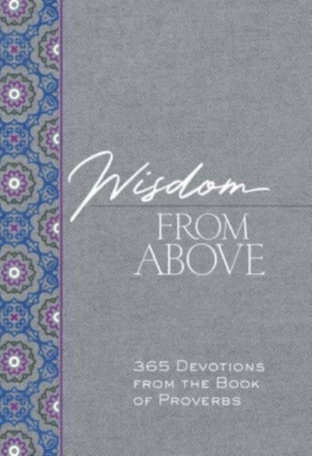 Wisdom from Above : 365 Devotions from the Book of Proverbs, Leather / fine binding Book