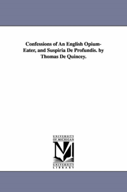 Confessions of An English Opium-Eater, and Suspiria De Profundis. by Thomas De Quincey., Paperback / softback Book