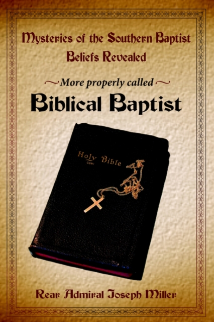 Mysteries of the Southern Baptist Beliefs Revealed : More Properly Called Biblical Baptists, Hardback Book