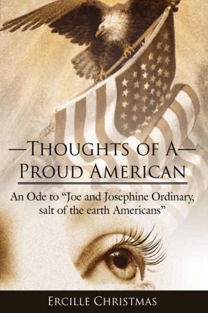 Thoughts of A Proud American : An Ode to "Joe and Josephine Ordinary, Salt of the Earth Americans", Paperback / softback Book