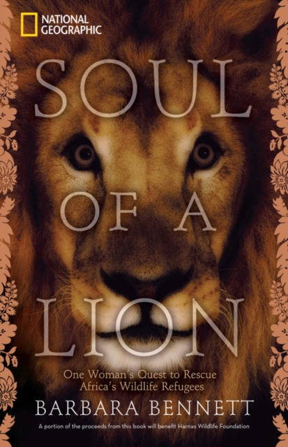 Soul of a Lion : One Woman's Quest to Rescue Africa's Wildlife Refugees, Hardback Book