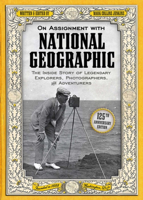 On Assignment With National Geographic : The Inside Story of Legendary Explorers, Photographers, and Adventurers, Paperback / softback Book