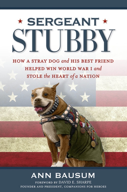 Sergeant Stubby : How a Stray Dog and His Best Friend Helped Win World War I and Stole the Heart of a Nation, Hardback Book