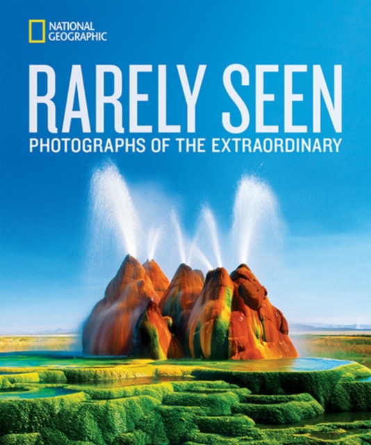 National Geographic Rarely Seen : Photographs of the Extraordinary, Hardback Book