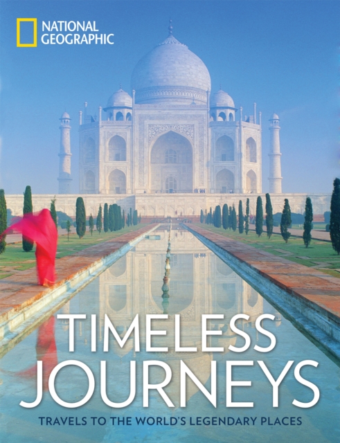 Timeless Journeys: Travels to the World's Legendary Places, Hardback Book