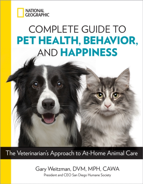 National Geographic Complete Guide to Pet Health, Behavior, and Happiness : The Veterinarian's Approach to At-Home Animal Care, Paperback / softback Book