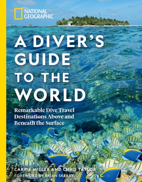 National Geographic A Diver's Guide to the World : Remarkable Dive Travel Destinations Above and Beneath the Surface, Paperback / softback Book