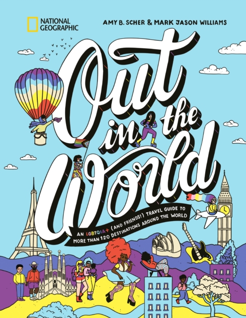 Out in the World : An LGBTQIA+ (and Friends!) Travel Guide to More Than 100 Destinations Around the  World, Hardback Book
