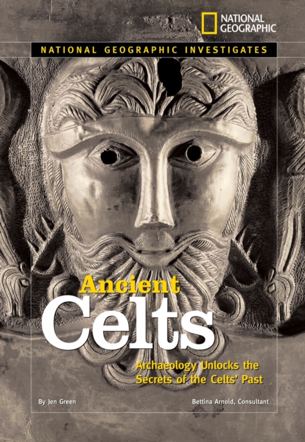 National Geographic Investigates: Ancient Celts : Archaeology Unlocks the Secrets of the Celts' Past, Hardback Book