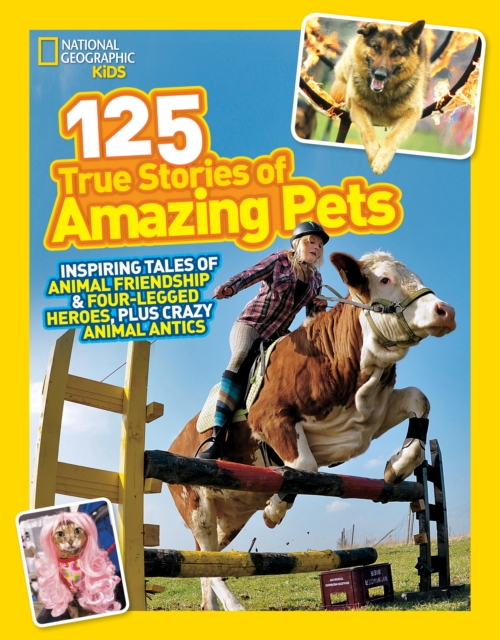 125 True Stories of Amazing Pets : Inspiring Tales of Animal Friendship and Four-Legged Heroes, Plus Crazy Animal Antics, Paperback / softback Book