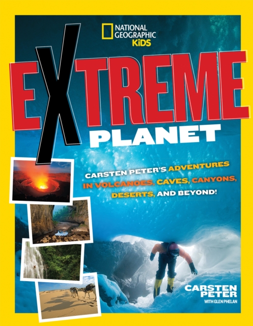 Extreme Planet : Carsten Peter's Adventures in Volcanoes, Caves, Canyons, Deserts, and Beyond!, Paperback / softback Book