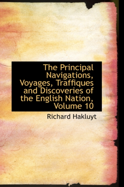The Principal Navigations, Voyages, Traffiques and Discoveries of the English Nation, Volume 10, Paperback / softback Book