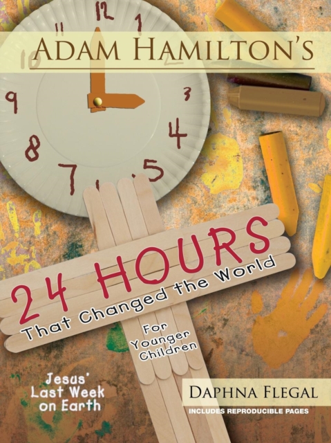 Adam Hamilton's 24 Hours That Changed the World for Children Aged 4-8 : Jesus' Last Week on Earth, Paperback / softback Book