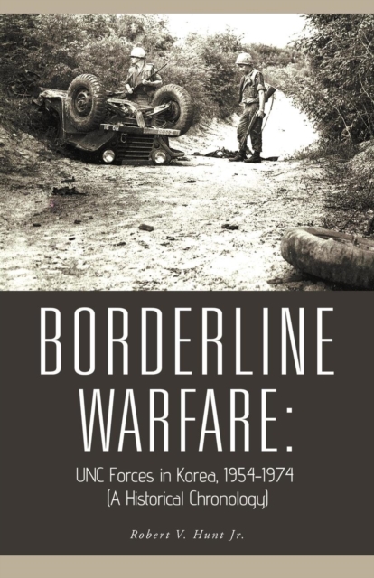 Borderline Warfare : UNC Forces in Korea, 1954-1974 (A Historical Chronology), Paperback / softback Book