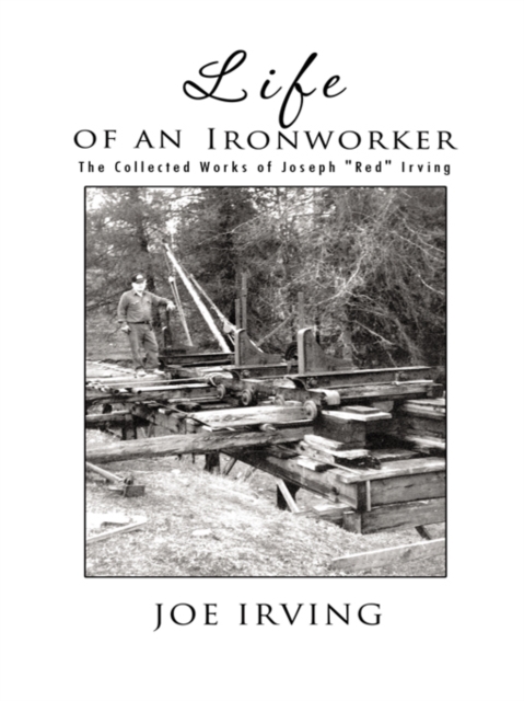 Life of an Ironworker : The Collected Works of Joseph "Red" Irving, EPUB eBook