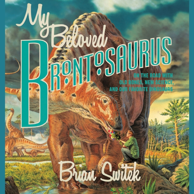 My Beloved Brontosaurus : On the Road with Old Bones, New Science, and Our Favorite Dinosaurs, eAudiobook MP3 eaudioBook