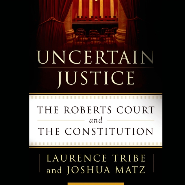 Uncertain Justice : The Roberts Court and the Constitution, eAudiobook MP3 eaudioBook
