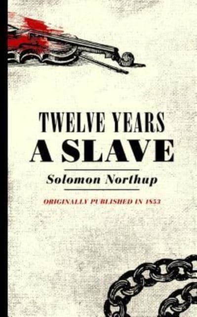 Twelve Years a Slave : Narrative of Solomon Northup, a Citizen of New York, Kidnapped in Washington City in 1841, Paperback / softback Book