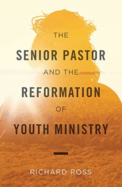 The Senior Pastor And the Reformation of Youth Ministry, Paperback / softback Book