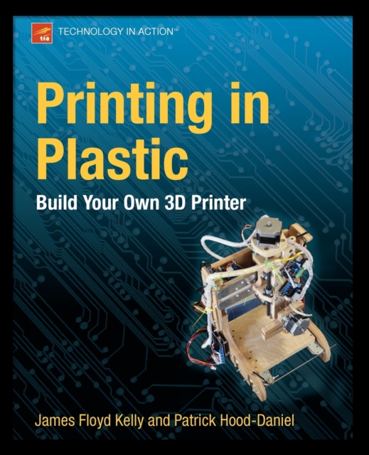 Printing in Plastic : Build Your Own 3D Printer, Paperback / softback Book