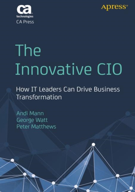 The Innovative CIO : How IT Leaders Can Drive Business Transformation, Paperback / softback Book