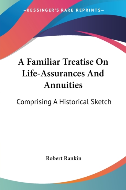 A Familiar Treatise On Life-Assurances And Annuities: Comprising A Historical Sketch, Paperback Book