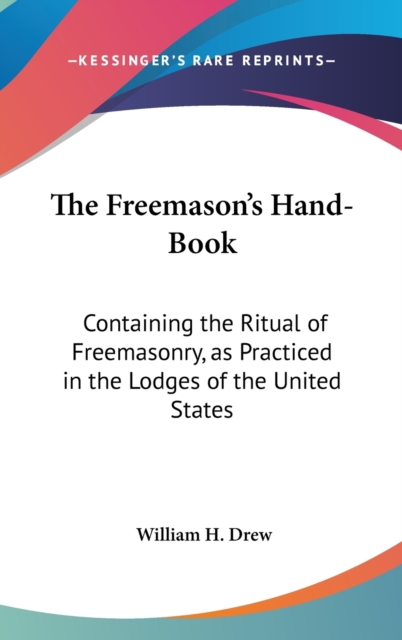 The Freemason's Hand-Book : Containing The Ritual Of Freemasonry, As Practiced In The Lodges Of The United States,  Book