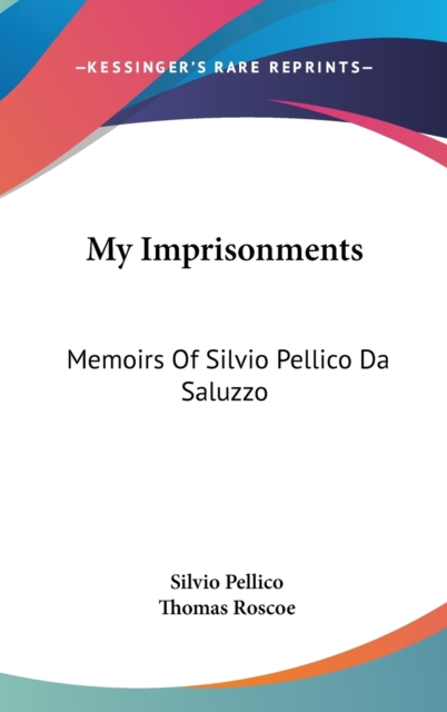 My Imprisonments : Memoirs Of Silvio Pellico Da Saluzzo,  Book