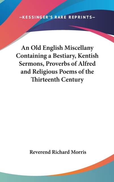 An Old English Miscellany Containing a Bestiary, Kentish Sermons, Proverbs of Alfred and Religious Poems of the Thirteenth Century,  Book