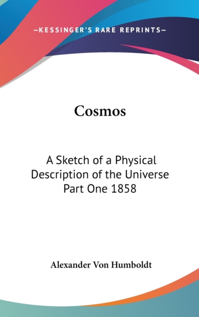Cosmos : A Sketch of a Physical Description of the Universe Part One 1858, Hardback Book