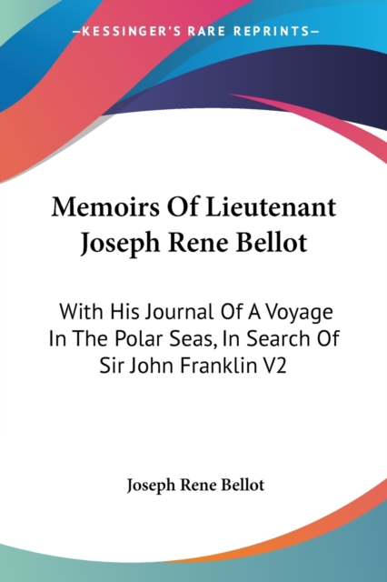 Memoirs Of Lieutenant Joseph Rene Bellot: With His Journal Of A Voyage In The Polar Seas, In Search Of Sir John Franklin V2, Paperback Book