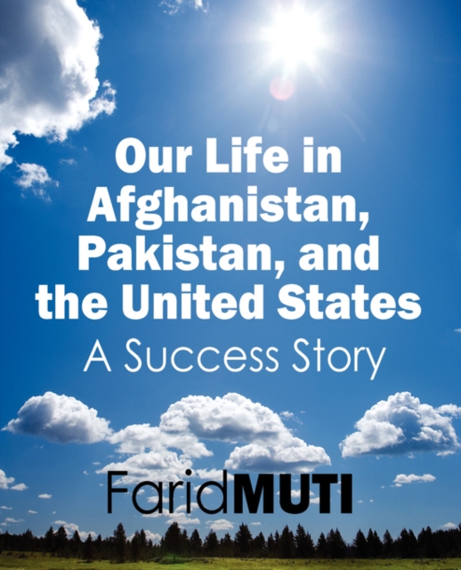 Our Life in Afghanistan, Pakistan, and the United States : A Success Story, Paperback / softback Book