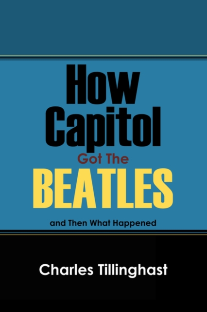 How Capitol Got the Beatles : And Then What Happened, Paperback / softback Book