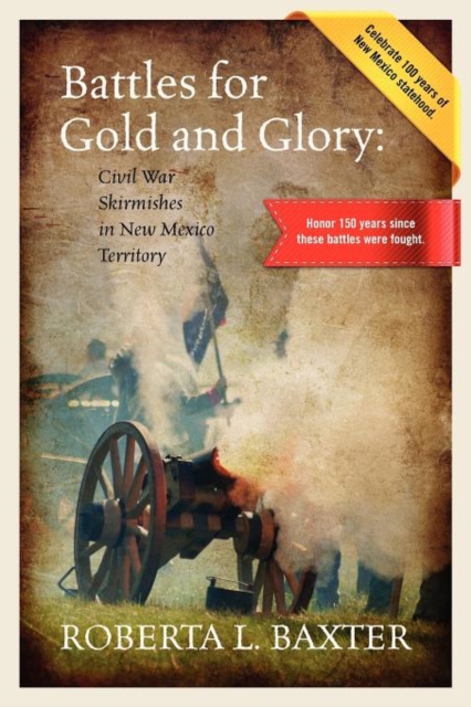Battles for Gold and Glory : Civil War Skirmishes in New Mexico Territory, Paperback / softback Book