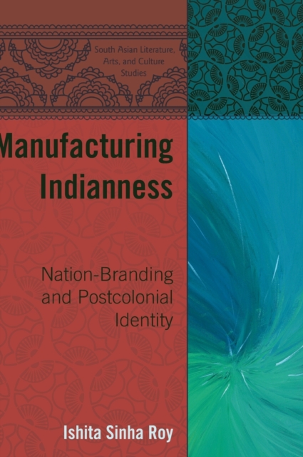 Manufacturing Indianness : Nation-Branding and Postcolonial Identity, Hardback Book