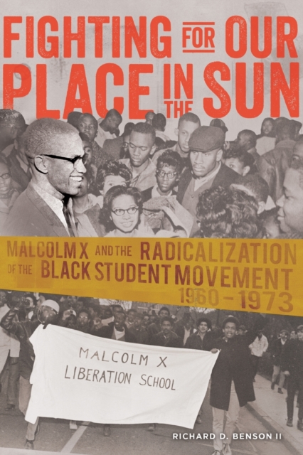 Fighting for Our Place in the Sun : Malcolm X and the Radicalization of the Black Student Movement 1960-1973, Paperback / softback Book