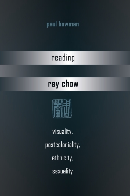 Reading Rey Chow : Visuality, Postcoloniality, Ethnicity, Sexuality, Paperback / softback Book