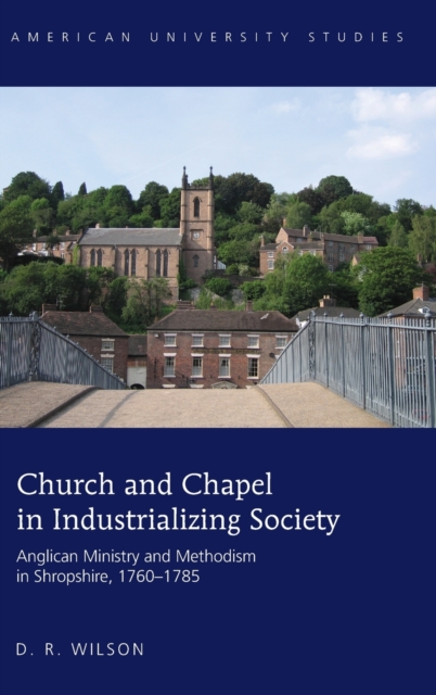 Church and Chapel in Industrializing Society : Anglican Ministry and Methodism in Shropshire, 1760-1785, Hardback Book