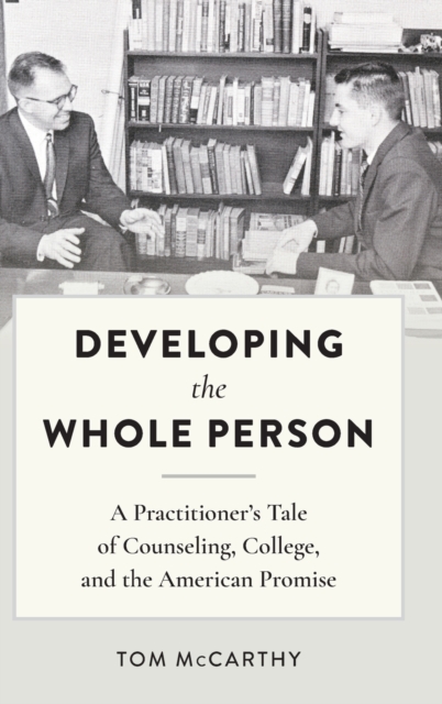 Developing the Whole Person : A Practitioner’s Tale of Counseling, College, and the American Promise, Hardback Book