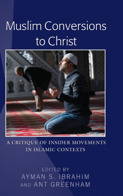 Muslim Conversions to Christ : A Critique of Insider Movements in Islamic Contexts, Hardback Book
