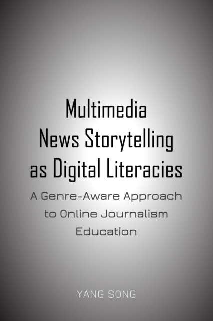 Multimedia News Storytelling as Digital Literacies : A Genre-Aware Approach to Online Journalism Education, EPUB eBook