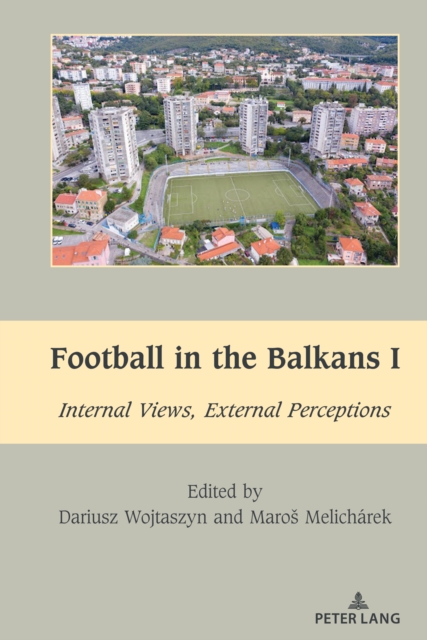 Football in the Balkans I : Internal Views, External Perceptions, Hardback Book