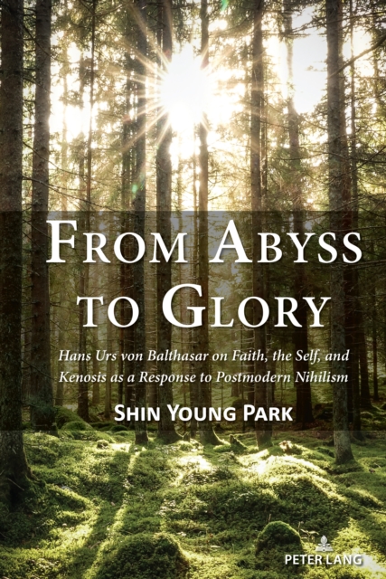 From Abyss to Glory : Hans Urs von Balthasar on Faith, the Self, and Kenosis as a Response to Postmodern Nihilism, Hardback Book