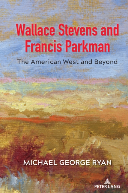 Wallace Stevens and Francis Parkman : The American West and Beyond, Hardback Book